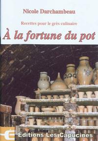 A la fortune du pot : recettes pour le grès culinaire