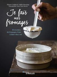 Je fais mes fromages : 16 recettes de fromages frais à faire chez soi