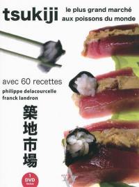 Tsukiji : le plus grand marché aux poissons du monde : avec 60 recettes