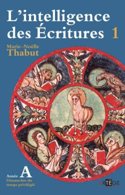 L'intelligence des Ecritures : comprendre la parole de Dieu chaque dimanche en paroisse. Vol. 1. Année A, dimanches du temps privilégié