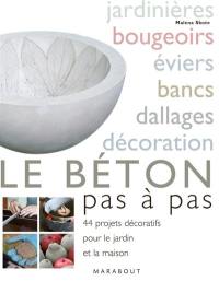 Béton : mode d'emploi : 44 projets décoratifs pour le jardin et la maison