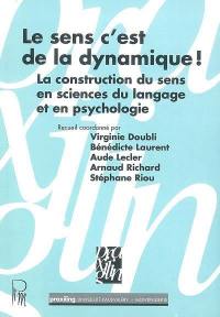 Le sens c'est de la dynamique ! : la construction du sens en sciences du langage et en psychologie : actes du colloque du CIL 2005, Montpellier 9 et 10 juin 2005