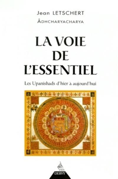 La voie de l'essentiel : les upanishads d'hier et d'aujourd'hui