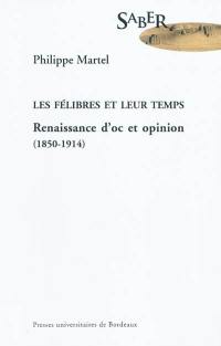 Les félibres et leur temps : renaissance d'oc et opinion (1850-1914)