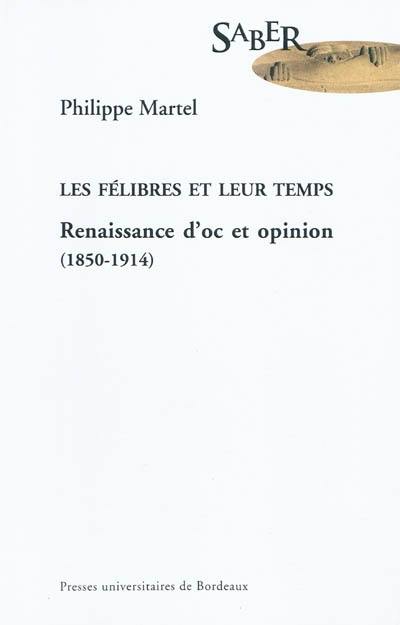 Les félibres et leur temps : renaissance d'oc et opinion (1850-1914)