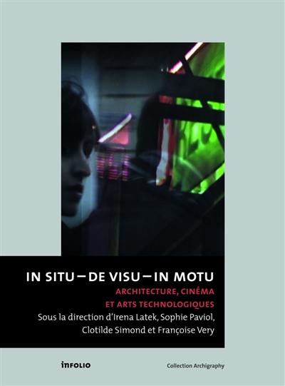 In situ, de visu, in motu : architecture, cinéma et arts technologiques