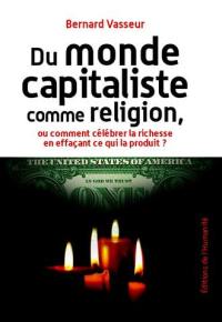 Du monde capitaliste comme religion, ou Comment célébrer la richesse en effaçant ce qui la produit ?