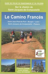 Sur le chemin de Saint-Jacques-de-Compostelle : le camino francés, Saint-Jean-Pied-de-Port, Burgos, Leon, Saint-Jacques-de-Compostelle, Fisterra : itinéraire pour pèlerins et randonneurs à pied