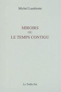 Miroirs ou Le temps contigu