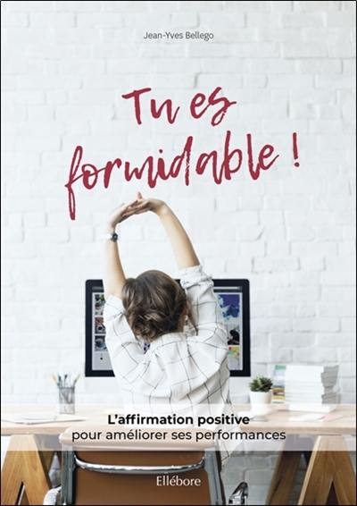 Tu es formidable ! : l'affirmation positive pour améliorer ses performances