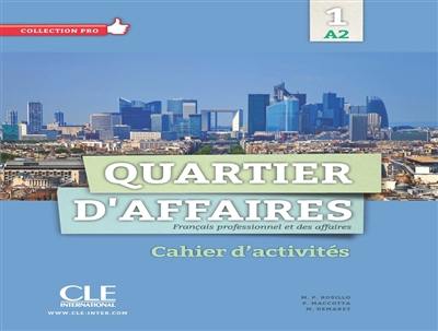 Quartier d'affaires : français professionnel des affaires 1, A2 : cahier d'activités