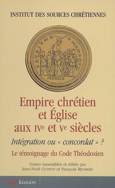 Empire chrétien et Eglise aux IVe et Ve siècles : intégration ou concordat ? le témoignage du Code théodosien : actes du colloque international (Lyon, 6, 7 et 8 octobre 2005)