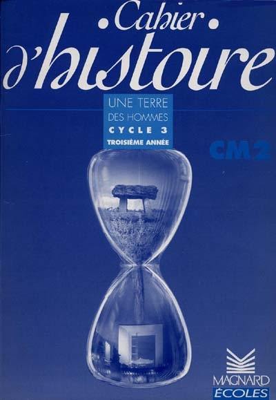 Cahier d'histoire CM2 : cycle 3 troisième année