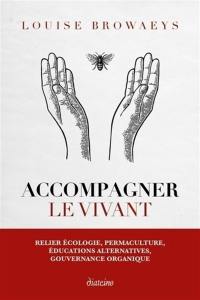 Accompagner le vivant : relier écologie, permaculture, éducations alternatives, gouvernance organique