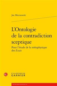 L'ontologie de la contradiction sceptique : pour l'étude de la métaphysique des Essais