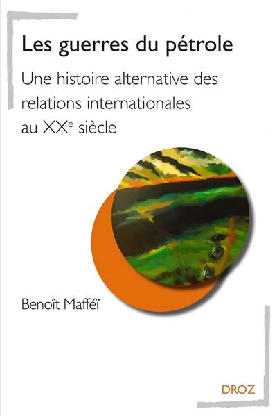 Les guerres du pétrole : une histoire alternative des relations internationales au XXe siècle