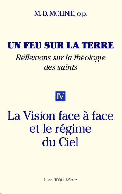 Un feu sur la terre : réflexions sur la théologie des saints. Vol. 4. La vision face à face et le régime du Ciel