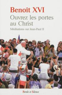 Ouvrez les portes au Christ : méditations sur Jean-Paul II