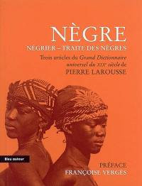 Nègre, Négrier, Traite des Nègres : extraits du Grand dictionnaire universel du XIXe siècle (tome onzième, 1874 et tome quinzième, 1876) : essai