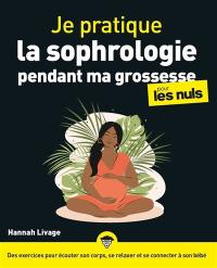 Je pratique la sophrologie pendant ma grossesse pour les nuls : des exercices pour écouter son corps, se relaxer et se connecter à son bébé