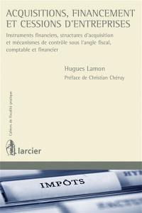 Acquisitions, financement et cessions d'entreprises : instruments financiers, structures d'acquisition et mécanismes de contrôle sous l'angle fiscal, comptable et financier