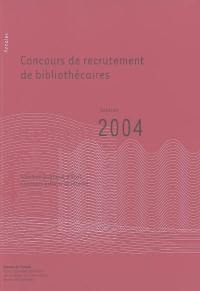 Concours de recrutement de bibliothécaires : fonction publique d'Etat, concours externe, concours interne : annales session 2004