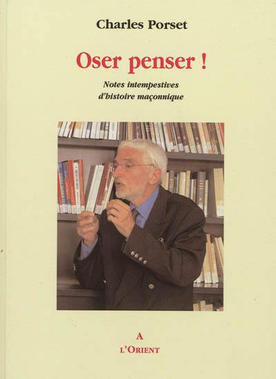 Oser penser ! : notes intempestives d'histoire maçonnique