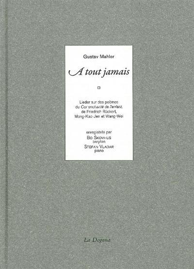 A tout jamais : lieder sur des poèmes du Cor enchanté de l'enfant, de Friedrich Rückert, Mong-Kao-Jen et Wang-Wei