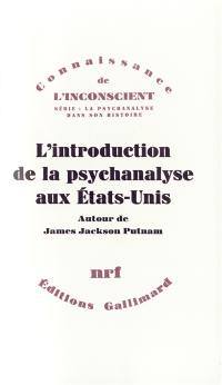 L'Introduction de la psychanalyse aux Etats-Unis : correspondance de James Jackson Putnam avec Freud, Jones, Ferenczi, William James et Morton Prince