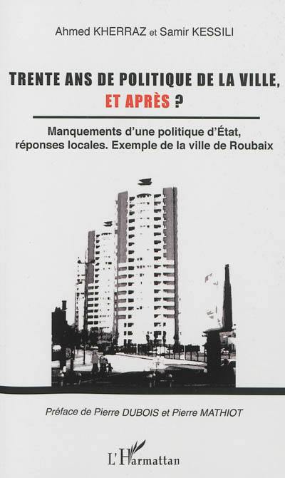 Trente ans de politique de la ville, et après ? : manquements d'une politique d'Etat, réponses locales : exemple de la la ville de Roubaix