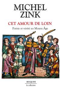 Cet amour de loin : poésie et vérité au Moyen Age