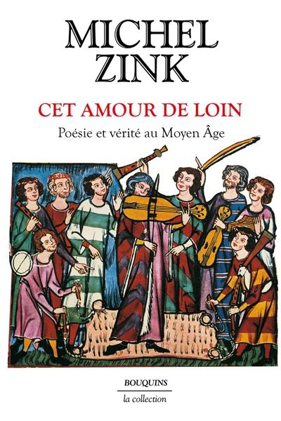 Cet amour de loin : poésie et vérité au Moyen Age