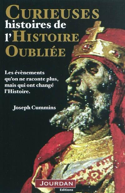 Curieuses histoires de l'histoire oubliée : les évènements qu'on ne raconte plus, mais qui ont changé l'histoire