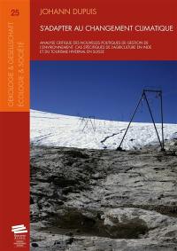 S'adapter au changement climatique : analyse critique des nouvelles politiques de gestion de l'environnement : cas spécifiques de l'agriculture en Inde et du tourisme hivernal en Suisse