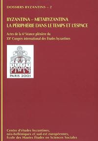 Byzantina, Metabyzantina, la périphérie dans le temps et l'espace : actes de la 6e séance plénière