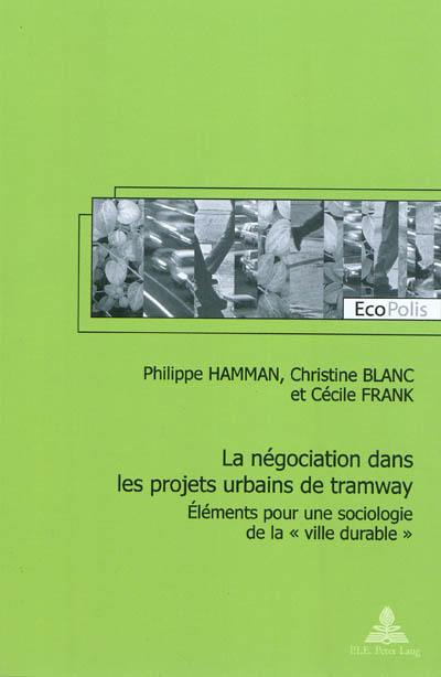 La négociation dans les projets urbains de tramway : éléments pour une sociologie de la ville durable