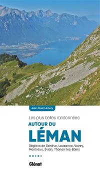 Autour du Léman : les plus belles randonnées : régions de Genève, Lausanne, Vevey, Montreux, Evian, Thonon-les-Bains