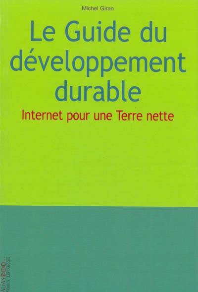 Le guide du développement durable : tout ce que vous avez toujours voulu savoir sur l'écologie et le développement durable sans jamais oser le demander