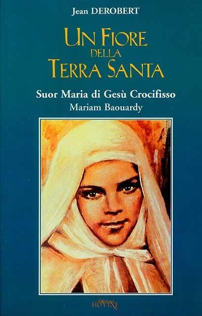 Un fiore della Terra Santa : suor Maria di Gesu Crocifisso Mariam Baouardy