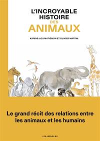 L'incroyable histoire des animaux : le grand récit des relations entre les animaux et les humains