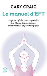 Le manuel d'EFT : pour apprendre à se libérer des souffrances émotionnelles et psychologiques