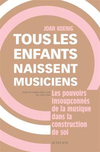 Tous les enfants naissent musiciens : les pouvoirs insoupçonnés de la musique dans la construction de soi