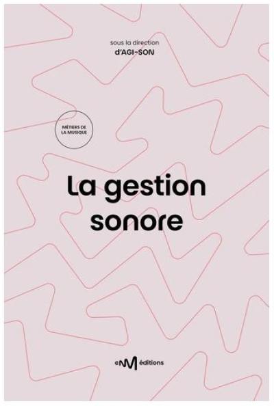 La gestion sonore : guide pratique de la diffusion de musiques amplifiées