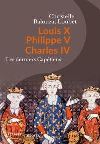 Louis X, Philippe V, Charles IV : les derniers Capétiens