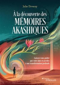 A la découverte des mémoires akashiques : laissez-vous guider par votre âme et accédez à une transformation profonde