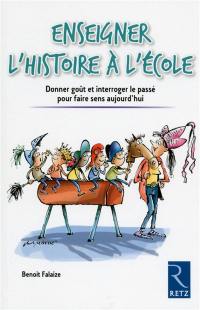 Enseigner l'histoire à l'école : donner goût et interroger le passé pour faire sens aujourd'hui