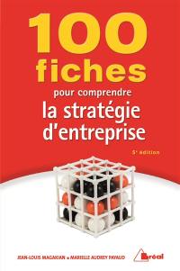 100 fiches pour comprendre la stratégie d'entreprise : écoles de commerce : 2e et 3e cycles universitaires