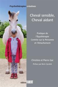 Cheval sensible, cheval aidant : pratique de l'équithérapie centrée sur la personne et l'attachement