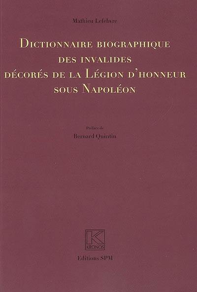 Dictionnaire biographique des invalides décorés de la Légion d'honneur sous Napoléon