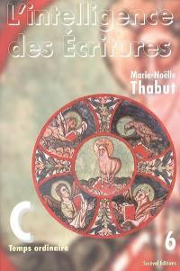 L'intelligence des Ecritures : comprendre la parole de Dieu chaque dimanche en paroisse. Vol. 6. Année C, temps ordinaire